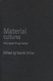 book cover of Material Cultures: Why Some Things Matter by Daniel Miller