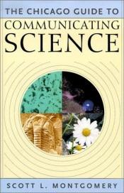 book cover of The Chicago Guide to Communicating Science by Scott L. Montgomery
