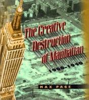 book cover of The creative destruction of Manhattan, 1900-1940 by Max Page
