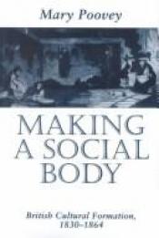 book cover of Making a social body : British cultural formation, 1830-1864 by Mary Poovey