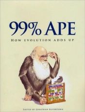 book cover of 99% Ape: How Evolution Adds Up by Jonathan Silvertown