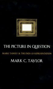 book cover of The Picture in Question : Mark Tansey and the Ends of Representation by Mark C. Taylor