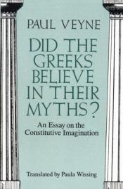 book cover of Did the Greeks Believe in Their Myths?: An Essay on the Constitutive Imagination by Paul Veyne