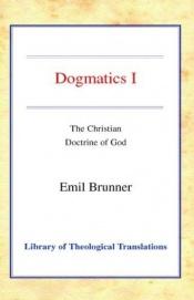 book cover of The Christian Doctrine of God: Dogmatics, Volume 1 by Emil Brunner, Dr.