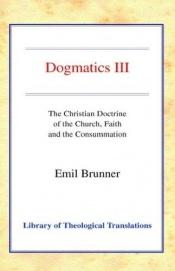 book cover of THE CHRISTIAN DOCTRINE OF THE CHURCH, FAITH AND THE CONSUMMATION, Dogmatic vol. 3 by Emil Brunner, Dr.