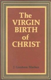 book cover of The Virgin birth of Christ by John Gresham Machen