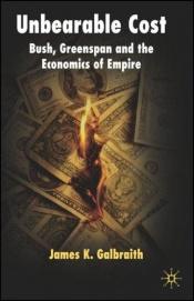 book cover of Unbearable cost : Bush, Greenspan and the economics of empire by James Galbraith