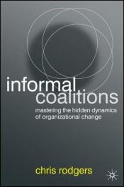 book cover of Informal Coalitions: Mastering the Hidden Dynamics of Organizational Change by Chris Rodgers