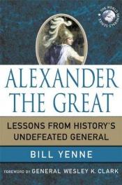 book cover of Alexander the Great: Lessons from History's Undefeated General (World Generals) by Bill Yenne