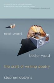 book cover of Next Word, Better Word: The Craft of Writing Poetry by Stephen Dobyns