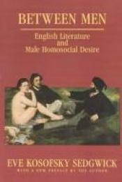 book cover of Between Men: English Literature and Male Homosocial Desire by Eve Kosofsky Sedgwick