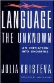 book cover of Language--the unknown by 茱莉亞·克莉斯蒂娃