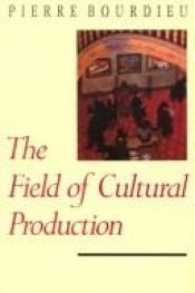 book cover of The Field of Cultural Production: Essays on Art and Literature (European Perspectives: A Series in Social Thought and Cu by Пиер Бурдийо