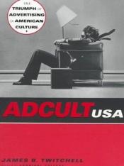 book cover of Adcult USA : the triumph of advertising in American culture by James B. Twitchell