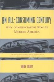 book cover of An All-Consuming Century by Gary Cross