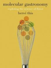 book cover of Molecular Gastronomy: Exploring the Science of Flavor by Herve This-Benckhard