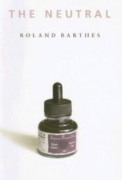 book cover of The Neutral: Lecture Course at the College De France (1977-1978) (European Perspectives: A Series in Social Thought and Cultural Criticism) by Roland Barthes