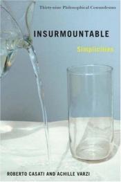 book cover of Insurmountable Simplicities: Thirty-nine Philisophical Conundrums by Roberto Casati