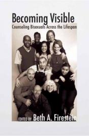 book cover of Becoming Visible: Counseling Bisexuals Across the Lifespan by Beth A. Firestein