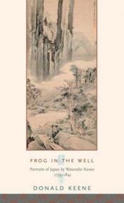 book cover of Frog in the Well: Portraits of Japan by Watanabe Kazan, 1793-1841 (Asia Perspectives: History, Society & Culture) by Donald Keene