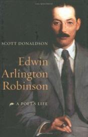 book cover of Edwin Arlington Robinson by Scott Donaldson