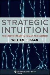 book cover of Strategic Intuition: The Creative Spark in Human Achievement by William R Duggan