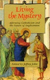 book cover of Living the Mystery: Affirming Catholicism and the Future of Anglicanism by Jeffrey John