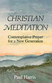 book cover of Christian meditation : contemplative prayer for a new generation by Paul Harris