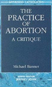 book cover of The Practice of Abortion: A Critique (Affirming Catholicism) by Michael Banner