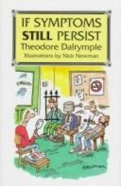 book cover of If Symptoms Still Persist by Theodore Dalrymple