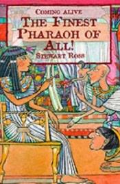 book cover of The Finest Pharoah of All! (Coming Alive) by Stewart Ross