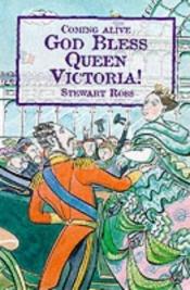 book cover of God Bless Queen Victoria! (Coming Alive) by Stewart Ross