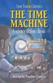 book cover of The Time Machine: Fast Track Classics (Fast Track Classics Series) by Pauline Francis