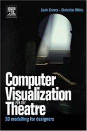 book cover of Computer Visualization for the Theatre: 3D Modelling for Designers by Christine White|Gavin Carver