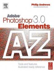 book cover of Adobe Photoshop Elements 3.0 A - Z, First Edition : Tools and features illustrated ready reference by Philip Andrews