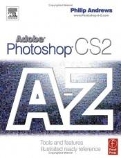 book cover of Adobe Photoshop CS2 A - Z: Tools and features illustrated ready reference by Philip Andrews