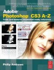 book cover of Adobe photoshop CS3 A-Z : tools and features : illustrated ready reference by Philip Andrews