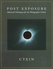 book cover of Post Exposure: Advanced Techniques for the Photographic Printer by Ctein