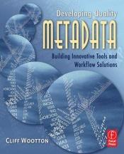book cover of Developing quality metadata : building innovative tools and workflow solutions by Cliff Wootton