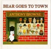 book cover of Bear Goes to Town by Anthony Browne