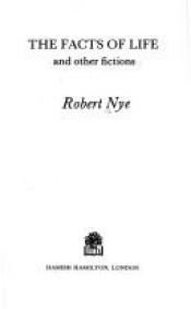 book cover of The facts of life and other fictions by Robert Nye
