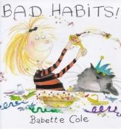 book cover of Bad habits! by Babette Cole