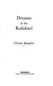 book cover of Dreams of the Kalahari by Carolyn Slaughter