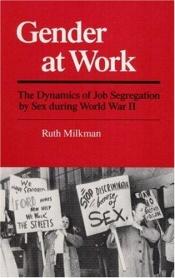 book cover of Gender at Work: The Dynamics of Job Segregation by Sex during World War II (Working Class in American History) by Ruth Milkman