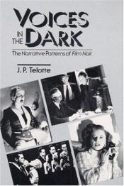 book cover of Voices in the Dark: The Narrative Patterns of Film Noir by J. P. Telotte