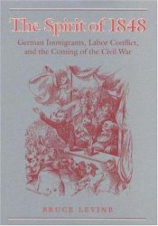 book cover of The spirit of 1848 : German immigrants, labor conflict, and the coming of the Civil War by Bruce C. Levine
