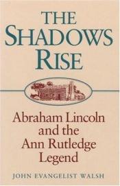 book cover of The Shadows Rise: Abraham Lincoln and the Ann Rutledge Legend by Giovanni apostolo ed evangelista