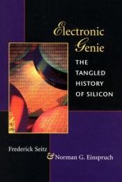 book cover of Electronic genie : the tangled history of silicon by Frederick Seitz