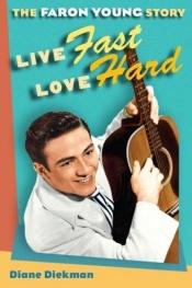 book cover of Live Fast, Love Hard: The Faron Young Story (Music in American Life) by Diane Diekman