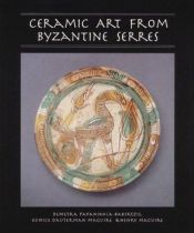 book cover of Ceramic Art from Byzantine Serres (Illinois Byzantine Studies) by Demetra Papanikola-Bakirtzis